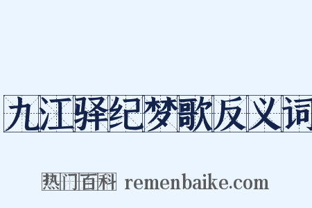 九江驿纪梦歌反义词是什么意思的图片